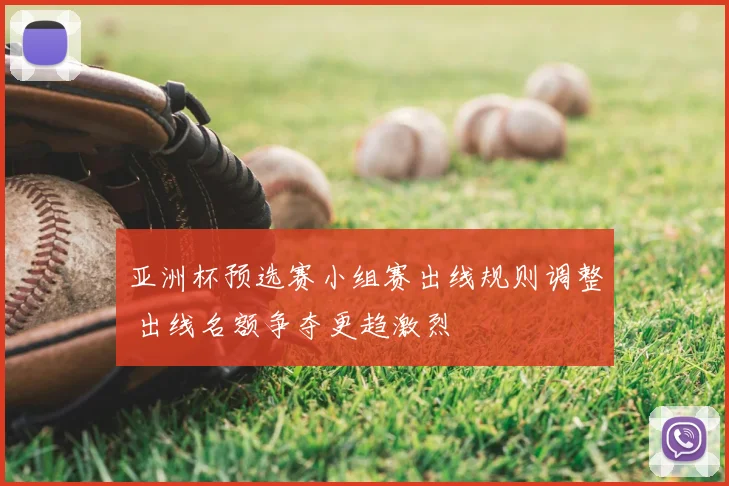 亚洲杯预选赛小组赛出线规则调整 出线名额争夺更趋激烈