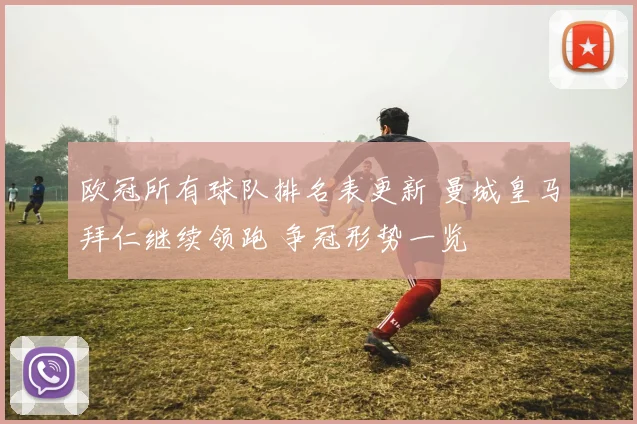 欧冠所有球队排名表更新 曼城皇马拜仁继续领跑 争冠形势一览
