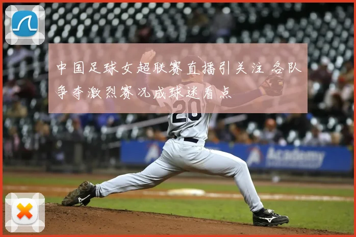 中国足球女超联赛直播引关注 各队争夺激烈赛况成球迷看点